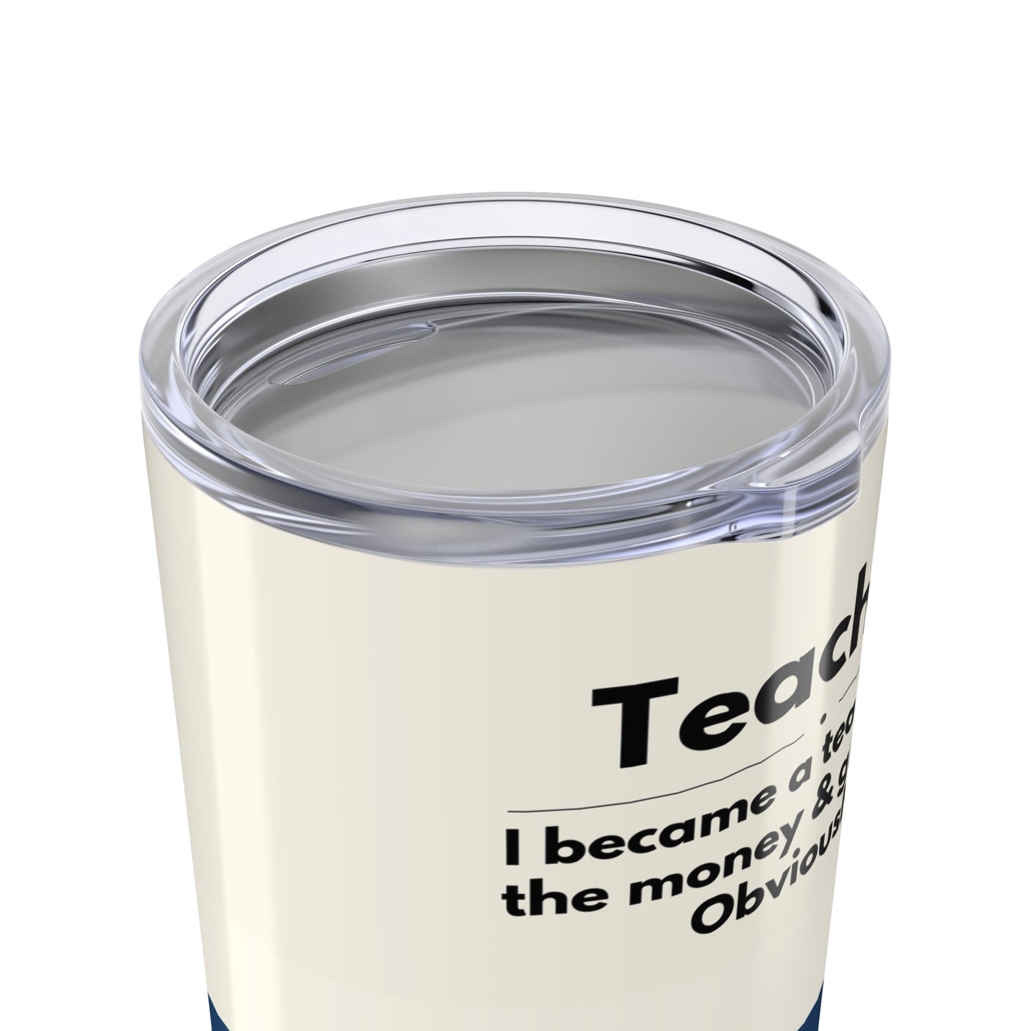 Teacher Tumbler 20 oz. – “I became a teacher for the money and glamour. Obviously.”