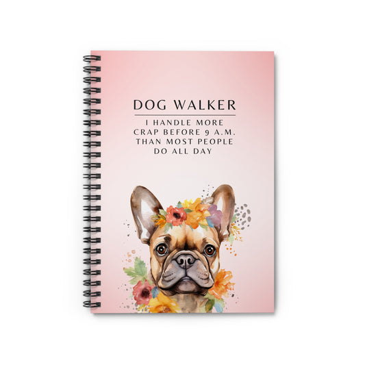 Dog Walker French Bull Dog Spiral Notebook – “I handle more crap before 9 a.m. than most people do all day.”