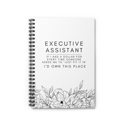 Executive Assistant Floral Spiral Notebook - "If I had a dollar for every time someone said to ‘just fit it in,’ I’d own this place."