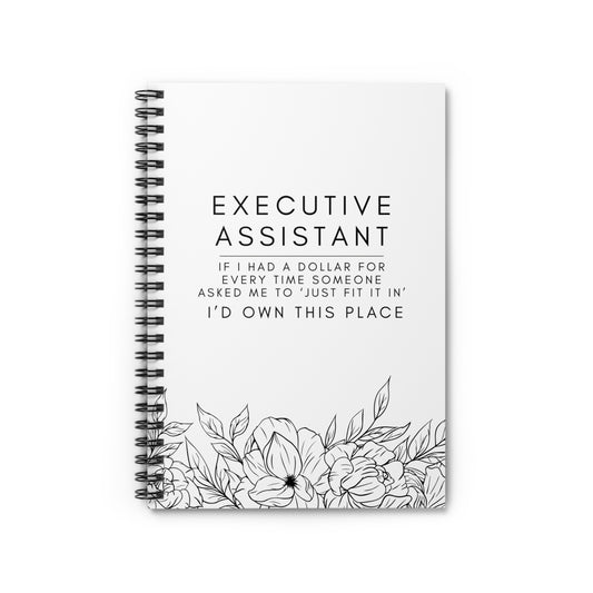 Executive Assistant Floral Spiral Notebook - "If I had a dollar for every time someone said to ‘just fit it in,’ I’d own this place."