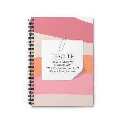 Teacher Spiral Notebook – “I love it when students ask, “Will this be on the test?” It’s my favorite part.”