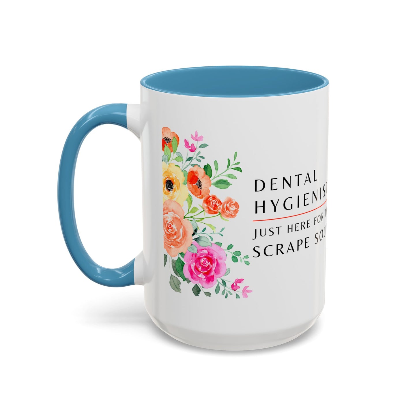 Dental Hygienist Floral Coffee Mug – Just Here for the Scrape Sound