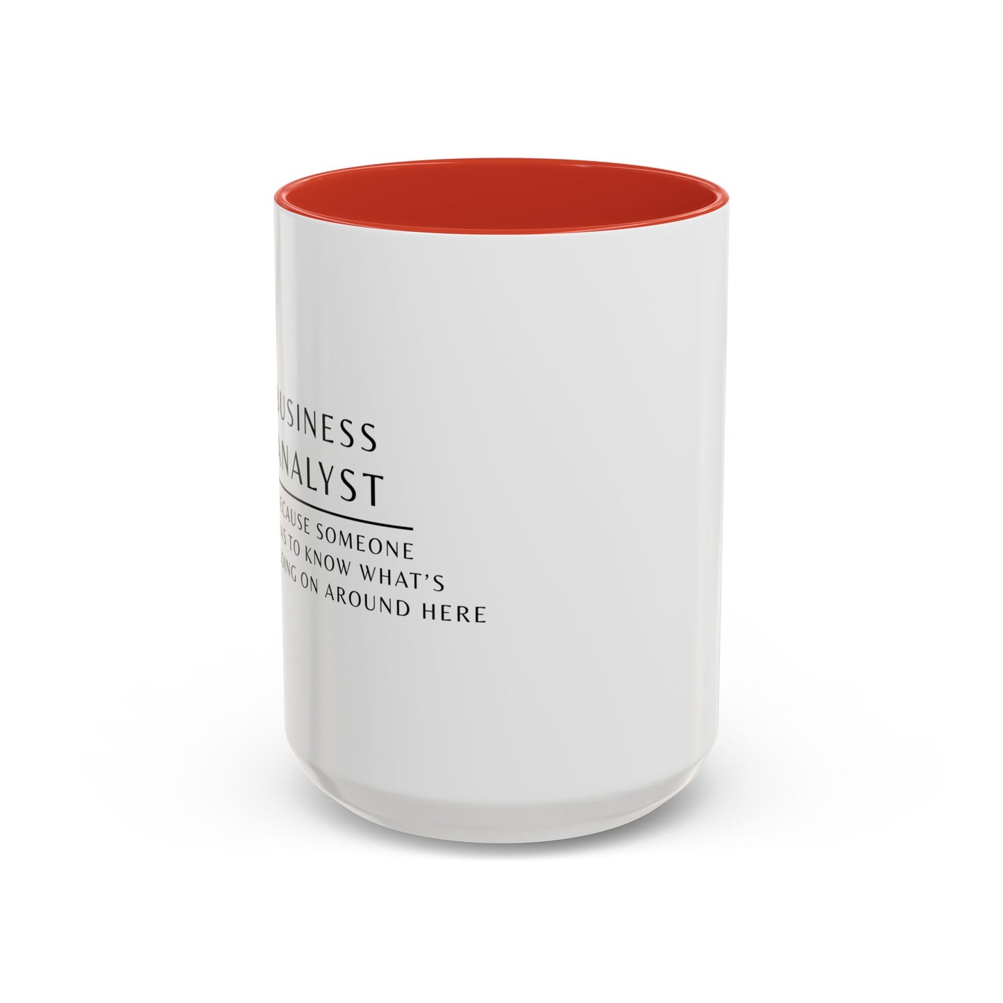 Business Analyst Coffee Mug – “Because Someone Has to Know What’s Going On Around Here”