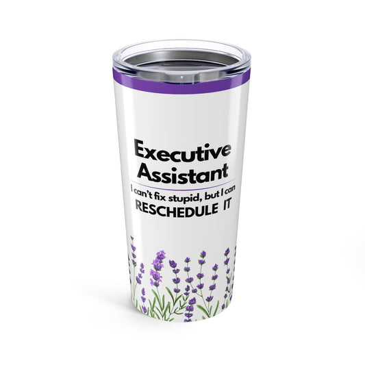 Executive Assistant Tumbler 20 oz. - "I can’t fix stupid, but I can reschedule it."