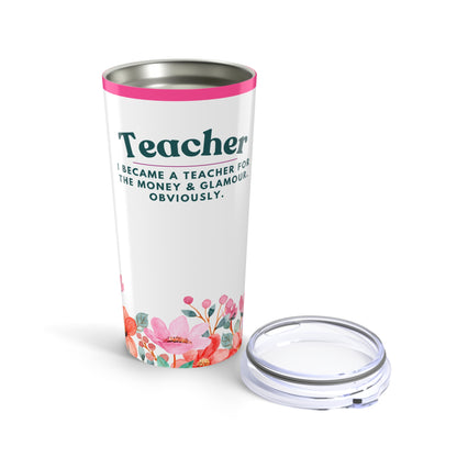 Teacher Tumbler 20 oz. – “I became a teacher for the money and glamour. Obviously.”