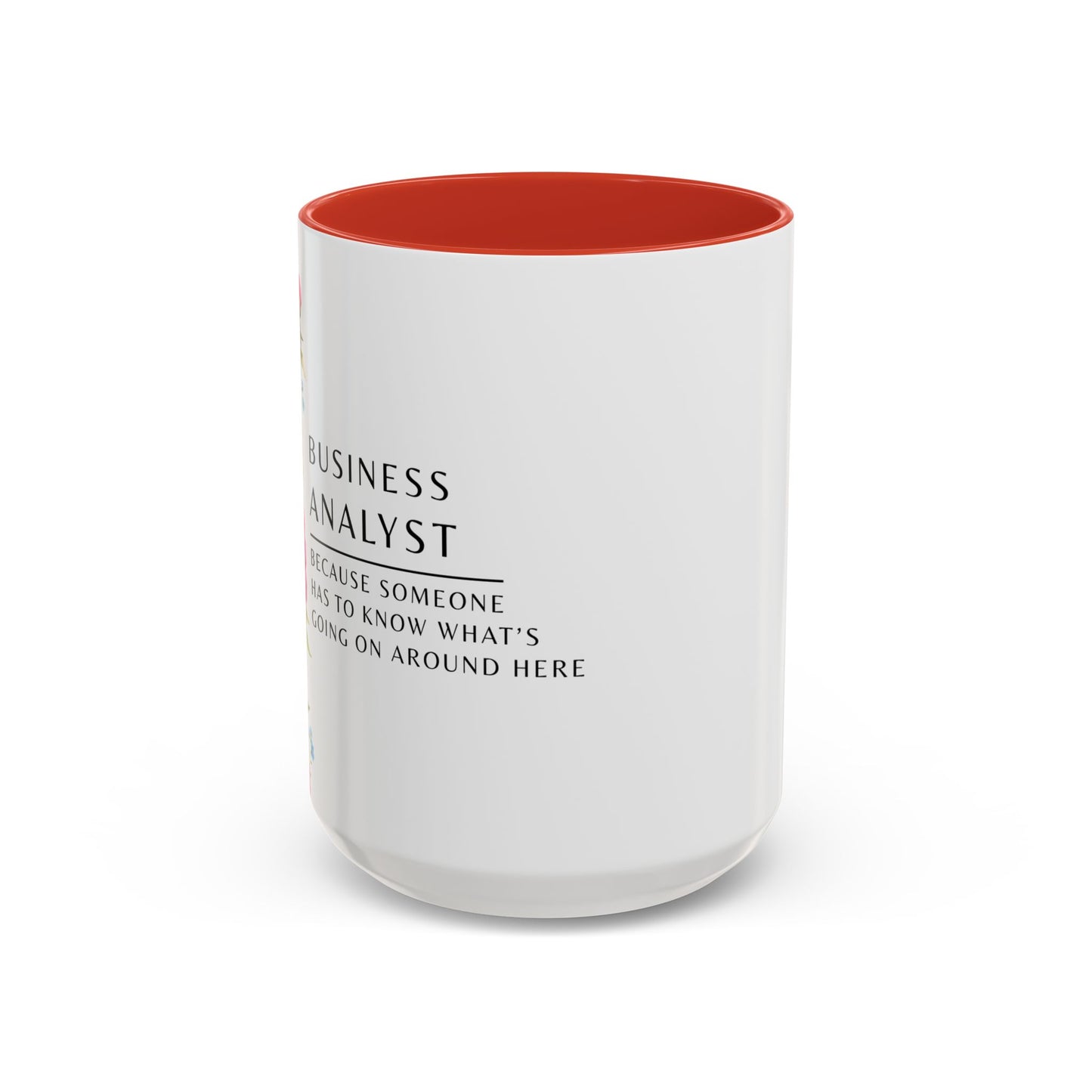 Business Analyst Coffee Mug – “Because Someone Has to Know What’s Going On Around Here”