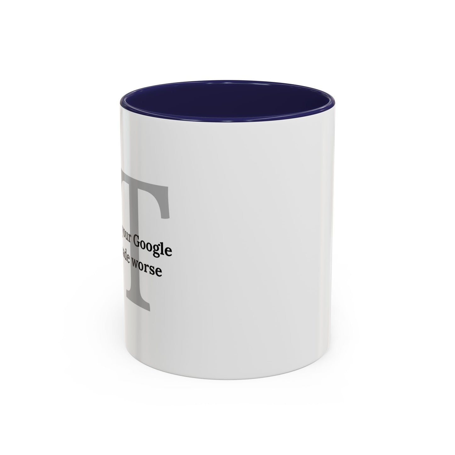 Information Technology Coffee Mug: "I Fix What Your Google Search Made Worse"