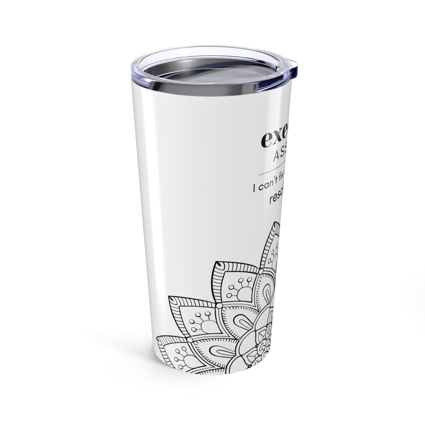 Executive Assistant Mandala Tumbler 20 oz. - "I can’t fix stupid, but I can reschedule it."