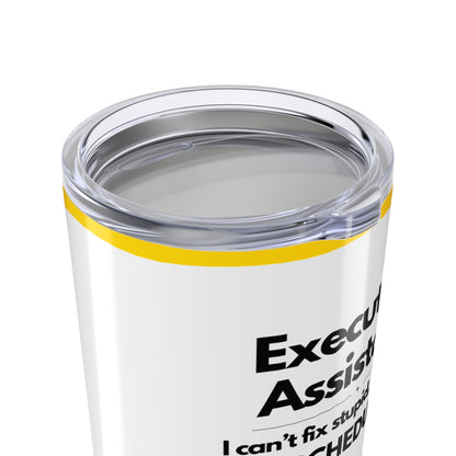 Executive Assistant Sunflower Tumbler 20 oz. - "I can’t fix stupid, but I can reschedule it."