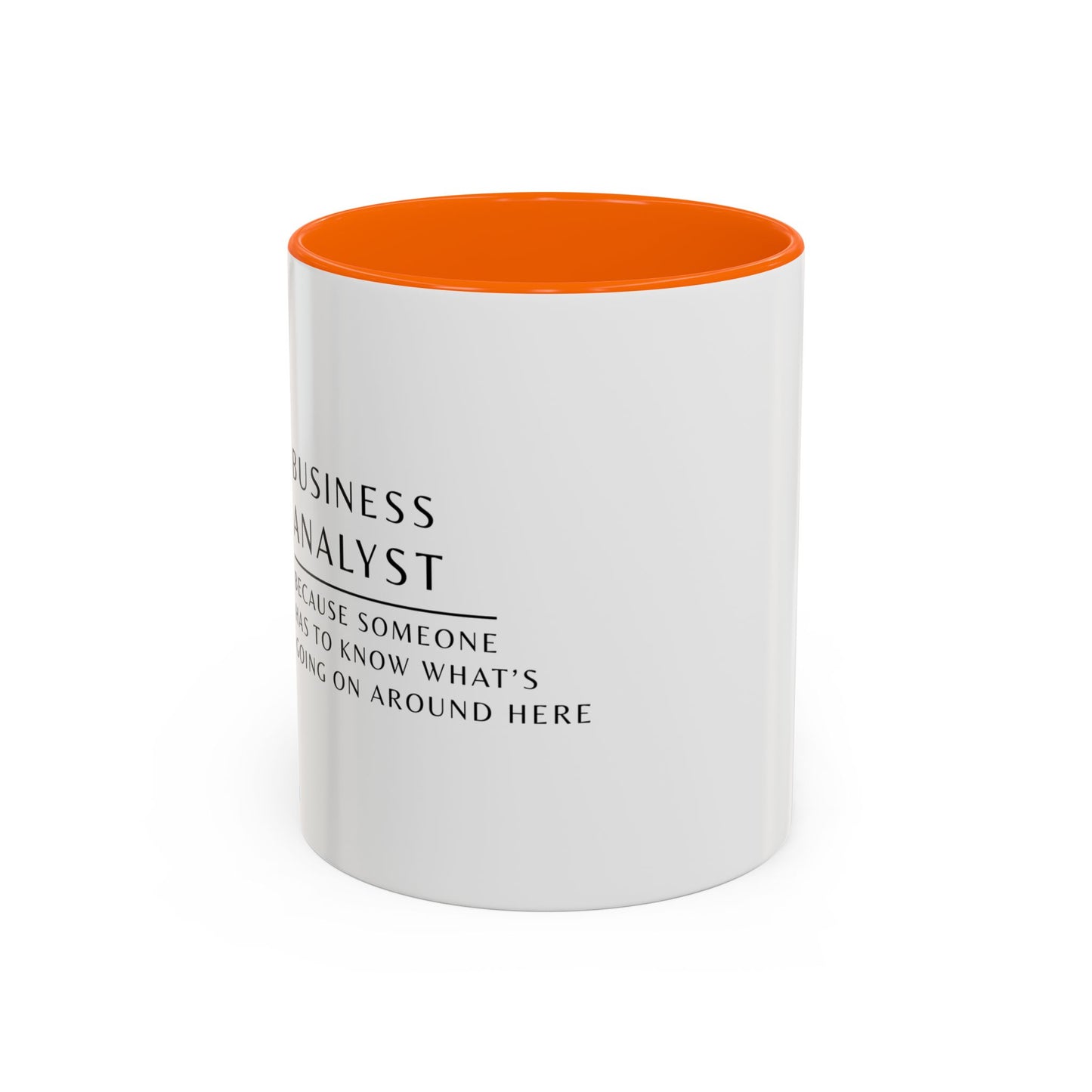Business Analyst Coffee Mug – “Because Someone Has to Know What’s Going On Around Here”