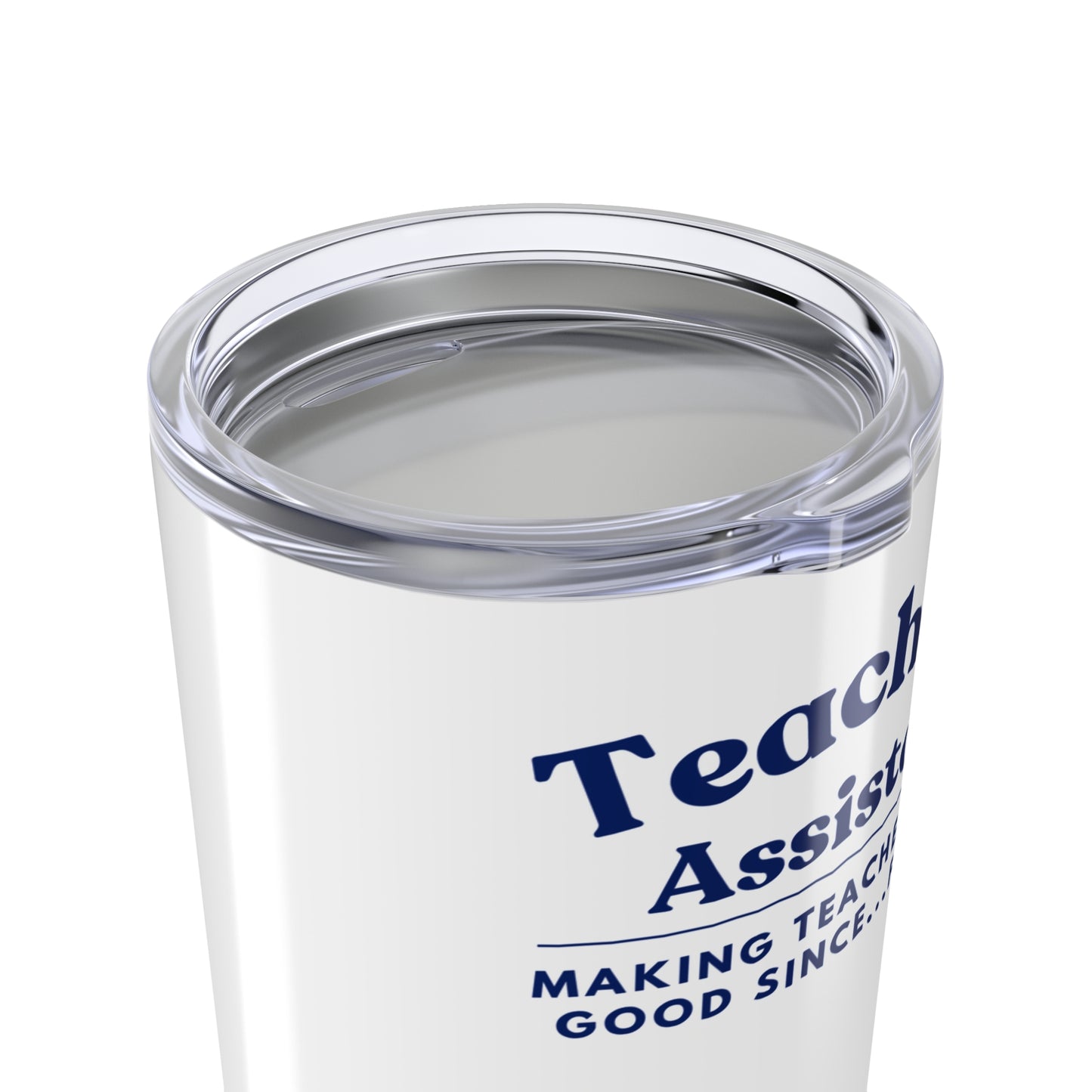 Teaching Assistant Tumbler 20 oz. – “Making Teachers Look Good Since…Forever”