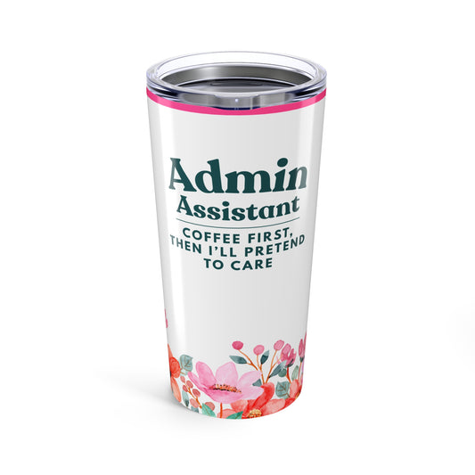 Admin Assistant 20 oz Tumbler – “Coffee first, then I'll pretend to care”