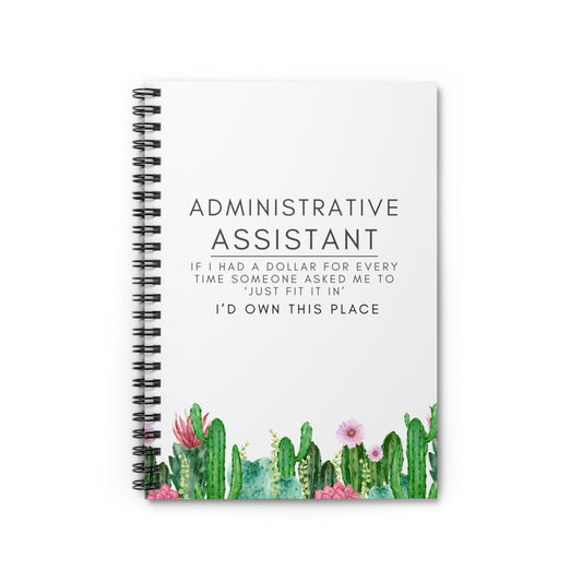 Administrative Assistant Cactus Spiral Notebook - "If I had a dollar for every time someone said to ‘just fit it in,’ I’d own this place."