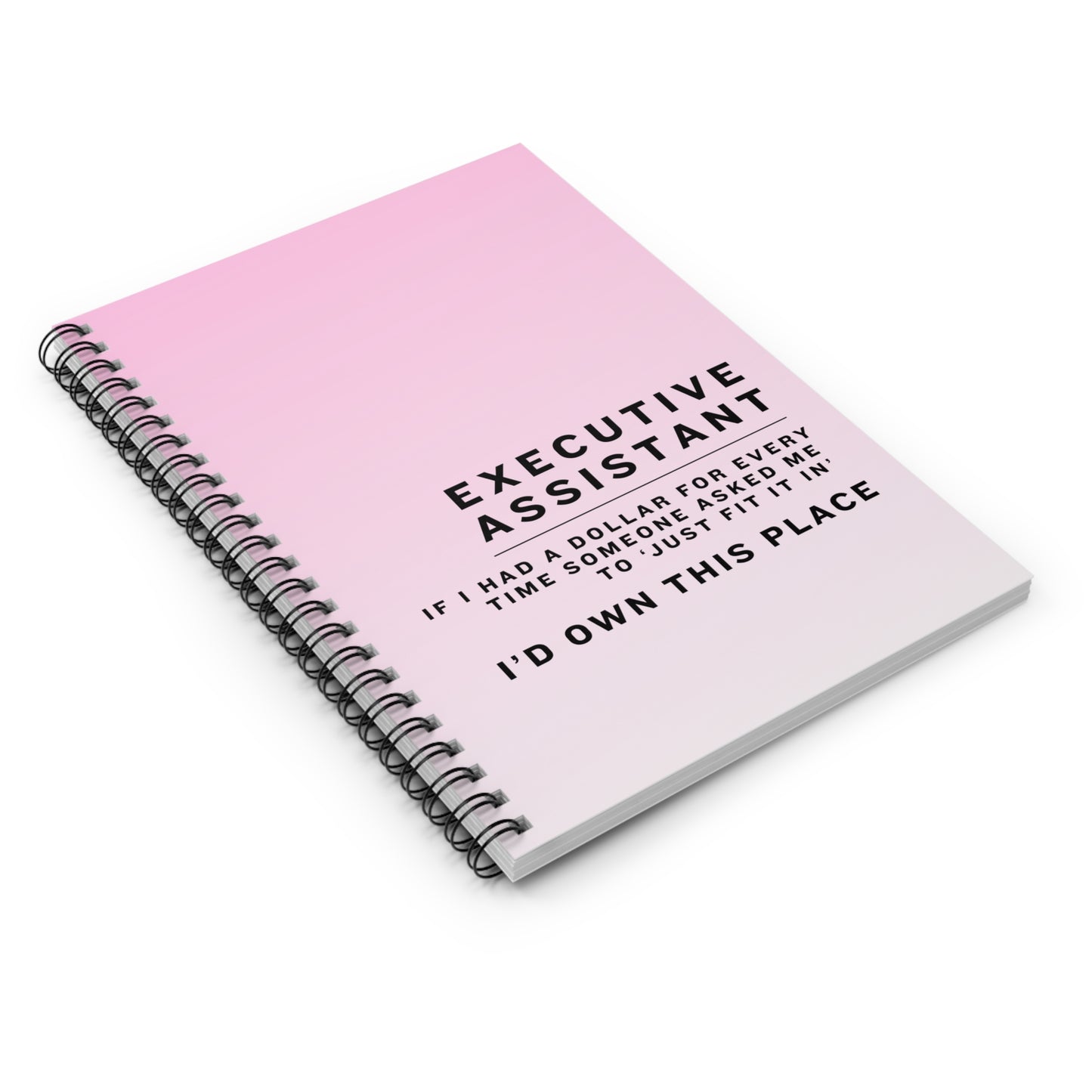 Executive Assistant Pink Spiral Notebook - "If I had a dollar for every time someone said to ‘just fit it in,’ I’d own this place."
