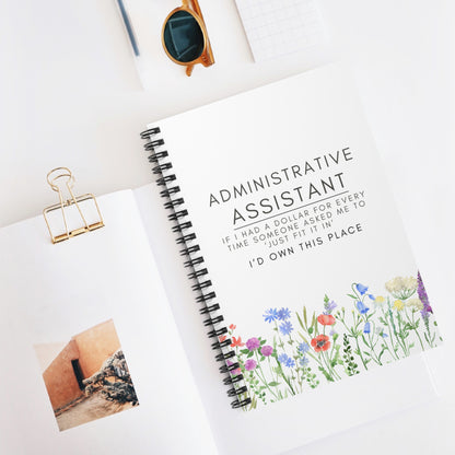 Administrative Assistant Spiral Notebook - "If I had a dollar for every time someone said to ‘just fit it in,’ I’d own this place."