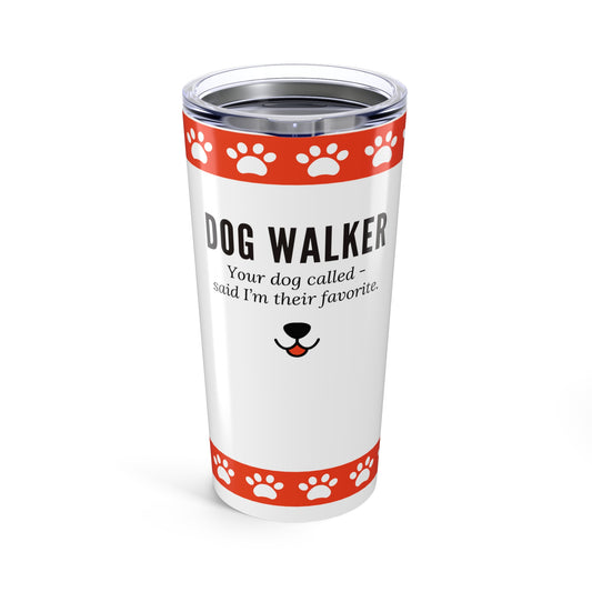 Dog Walker Tumbler 20 oz. – “Your Dog Called – Said I’m Their Favorite”
