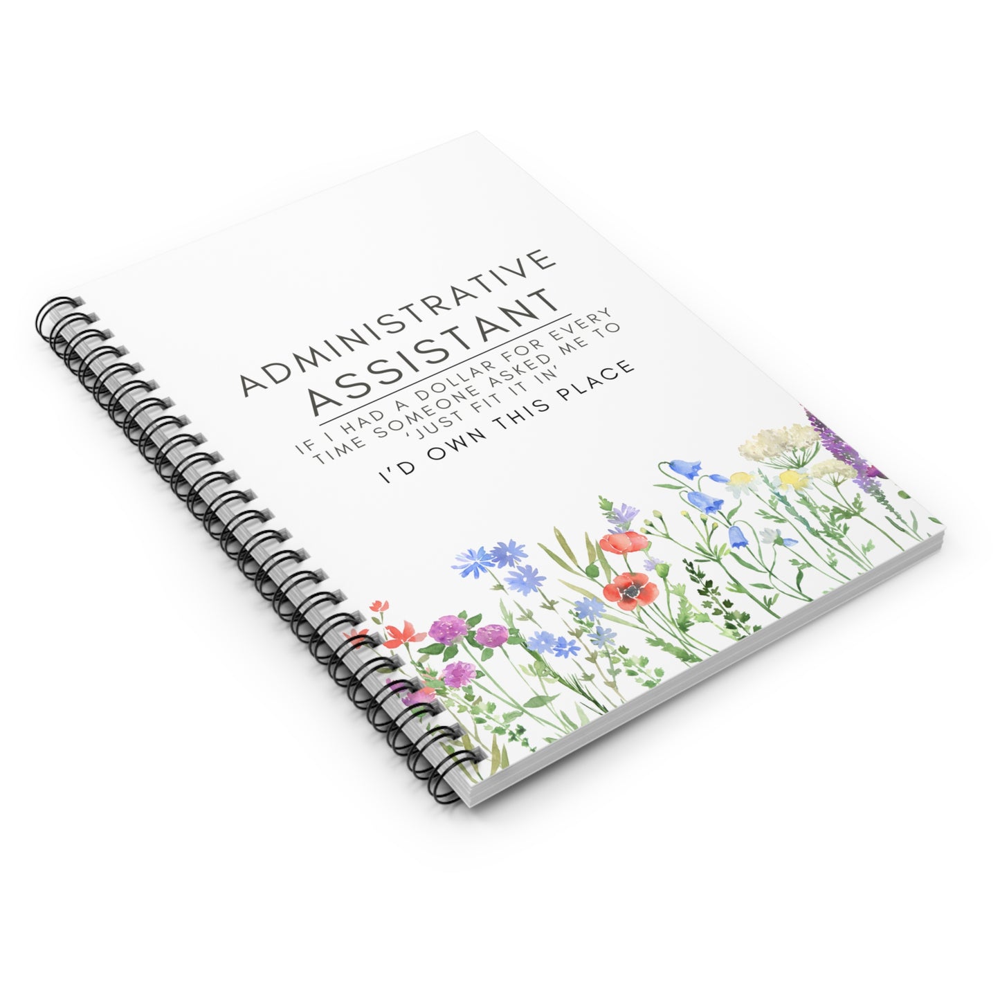 Administrative Assistant Spiral Notebook - "If I had a dollar for every time someone said to ‘just fit it in,’ I’d own this place."