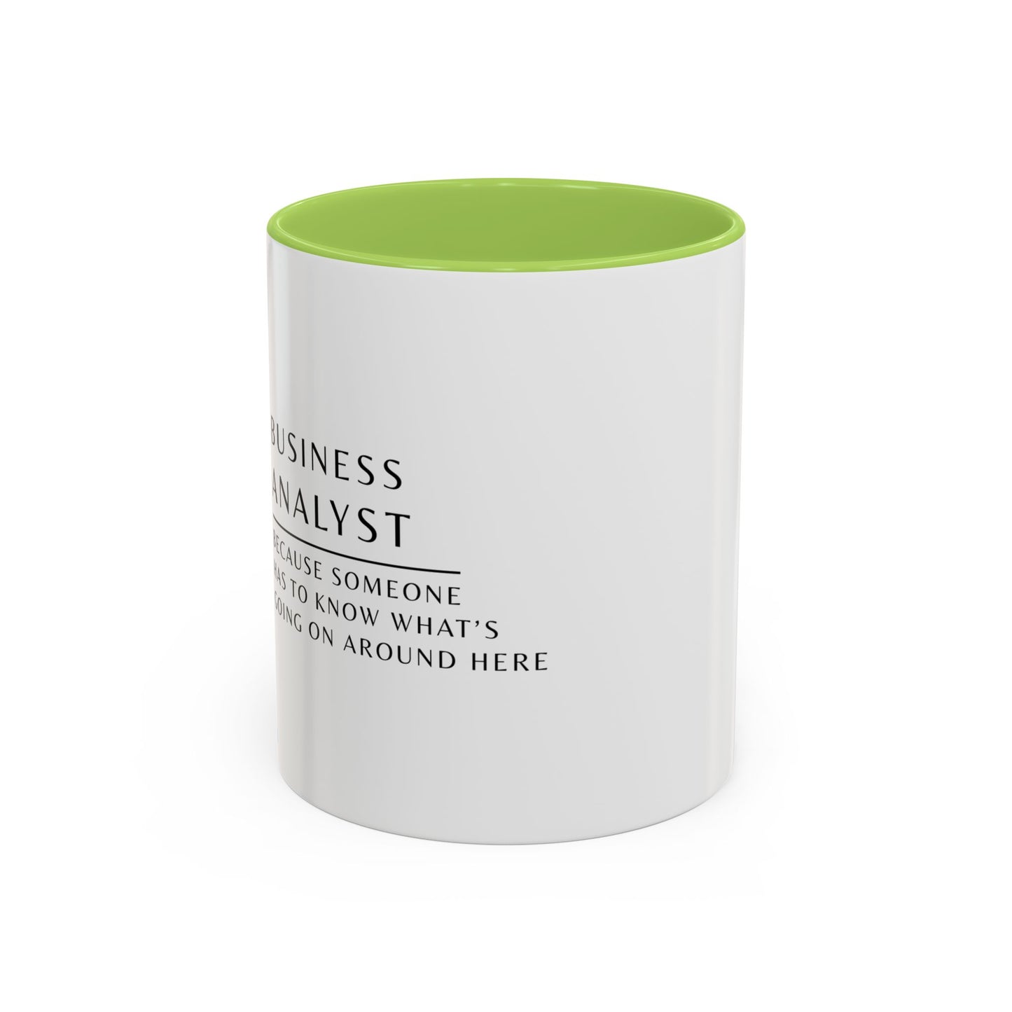 Business Analyst Coffee Mug – “Because Someone Has to Know What’s Going On Around Here”