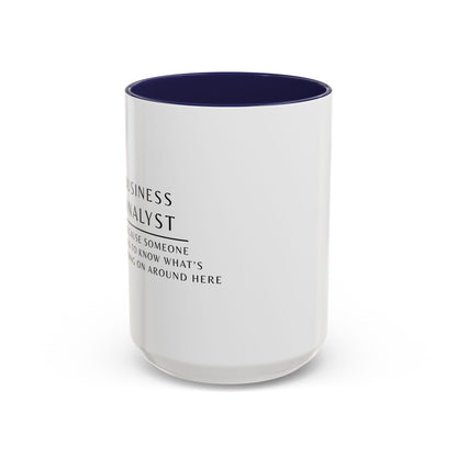 Business Analyst Coffee Mug – “Because Someone Has to Know What’s Going On Around Here”