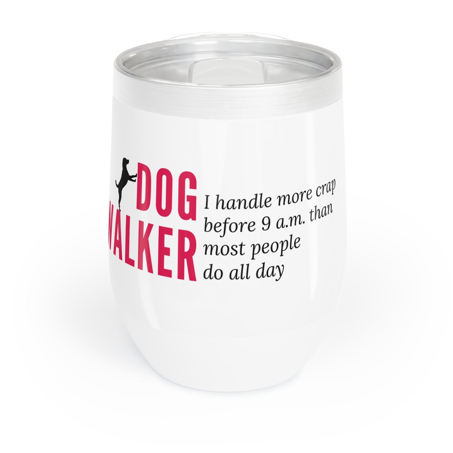 Dog Walker Wine Tumbler: I Handle More Crap Before 9 A.M. Than Most People Do All Day