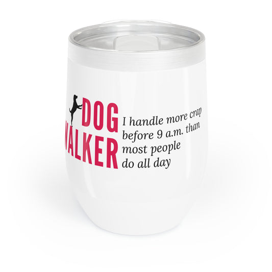 Dog Walker Wine Tumbler: I Handle More Crap Before 9 A.M. Than Most People Do All Day