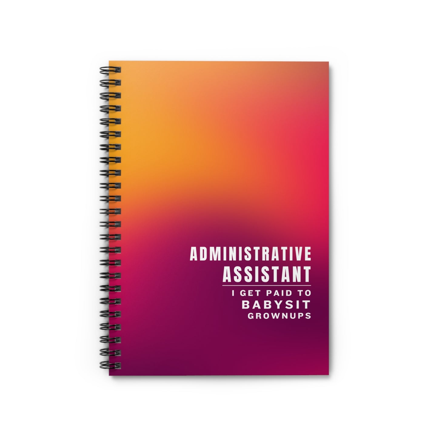Administrative Assistant Spiral Notebook - "I get paid to babysit grownups"
