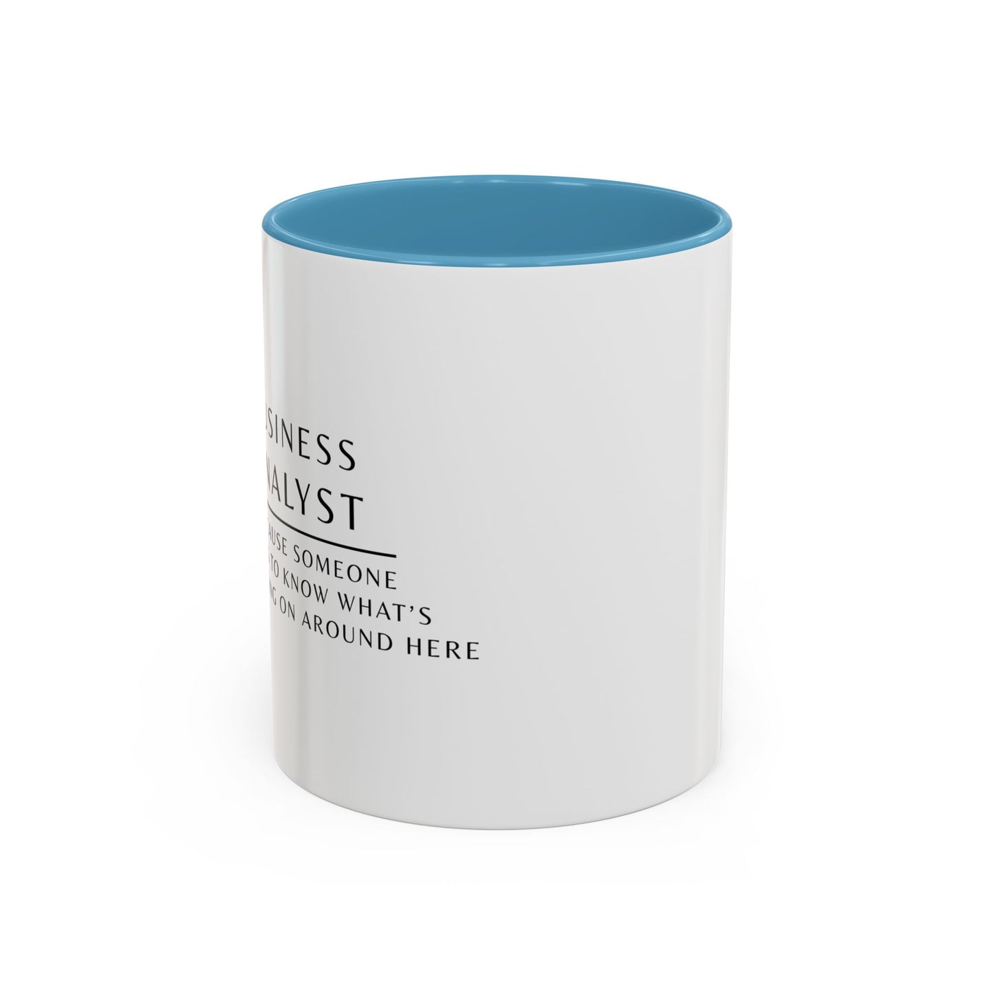 Business Analyst Coffee Mug – “Because Someone Has to Know What’s Going On Around Here”
