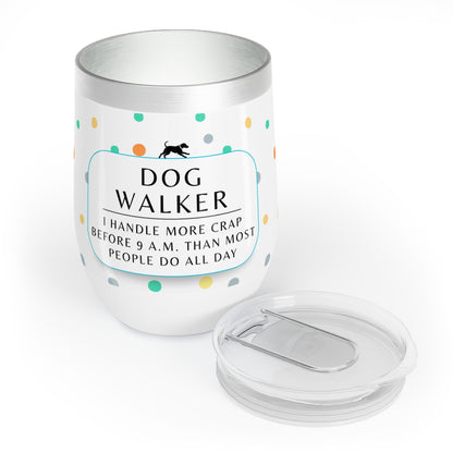 Dog Walker Wine Tumbler: “I Handle More Crap Before 9 A.M. Than Most People Do All Day “