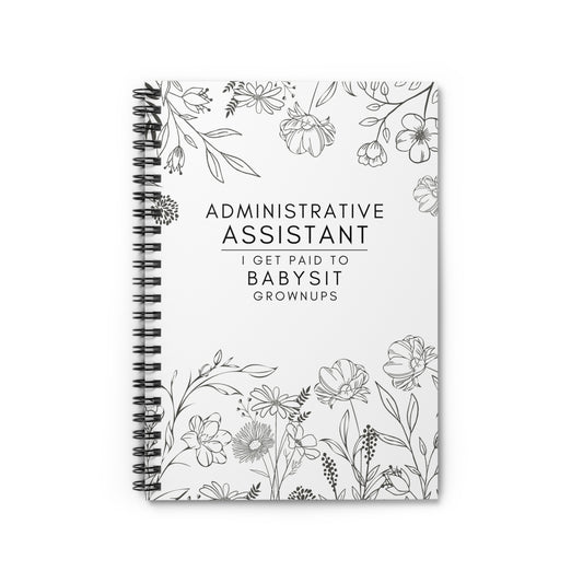 Administrative Assistant Floral Spiral Notebook – “I get paid to babysit grownups.”