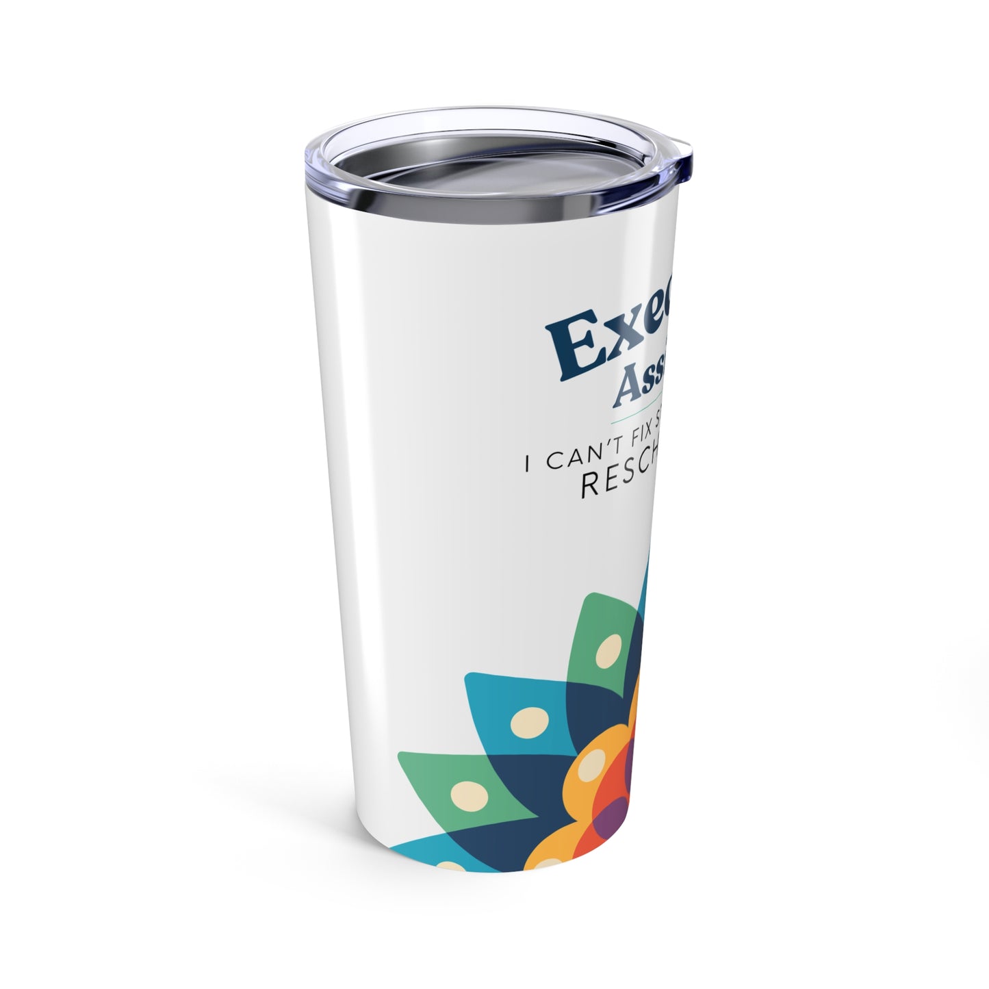 Executive Assistant Floral Tumbler 20 oz. - "I can’t fix stupid, but I can reschedule it."