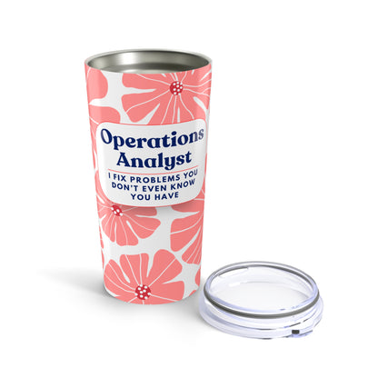 Operations Analyst 20oz Tumbler — “I Fix Problems You Don’t Even Know You Have” Floral Travel Mug
