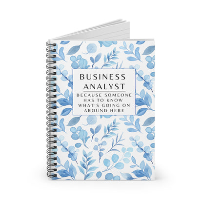 Business Analyst Spiral Notebook – “Because Someone Has to Know What’s Going On Around Here”