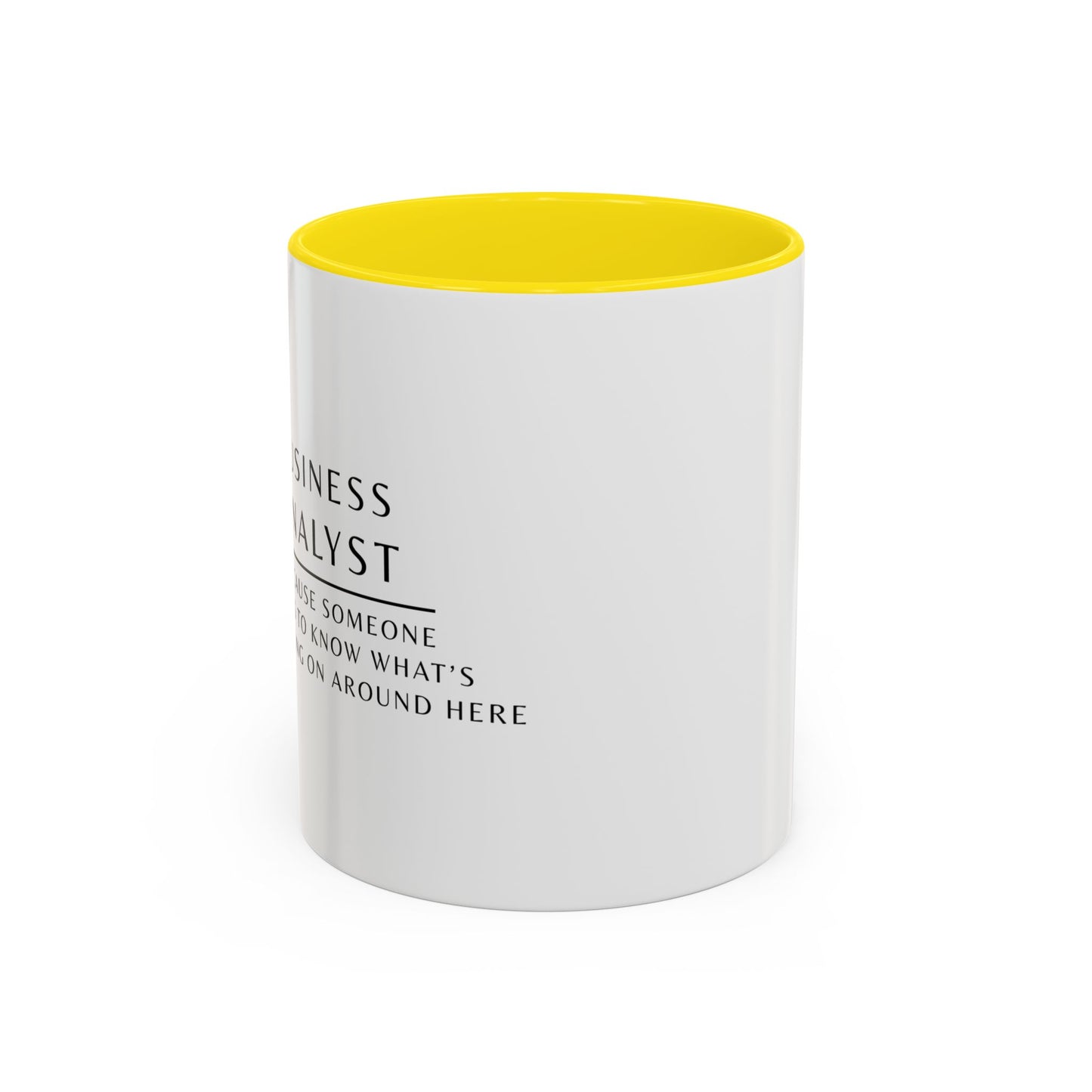 Business Analyst Coffee Mug – “Because Someone Has to Know What’s Going On Around Here”