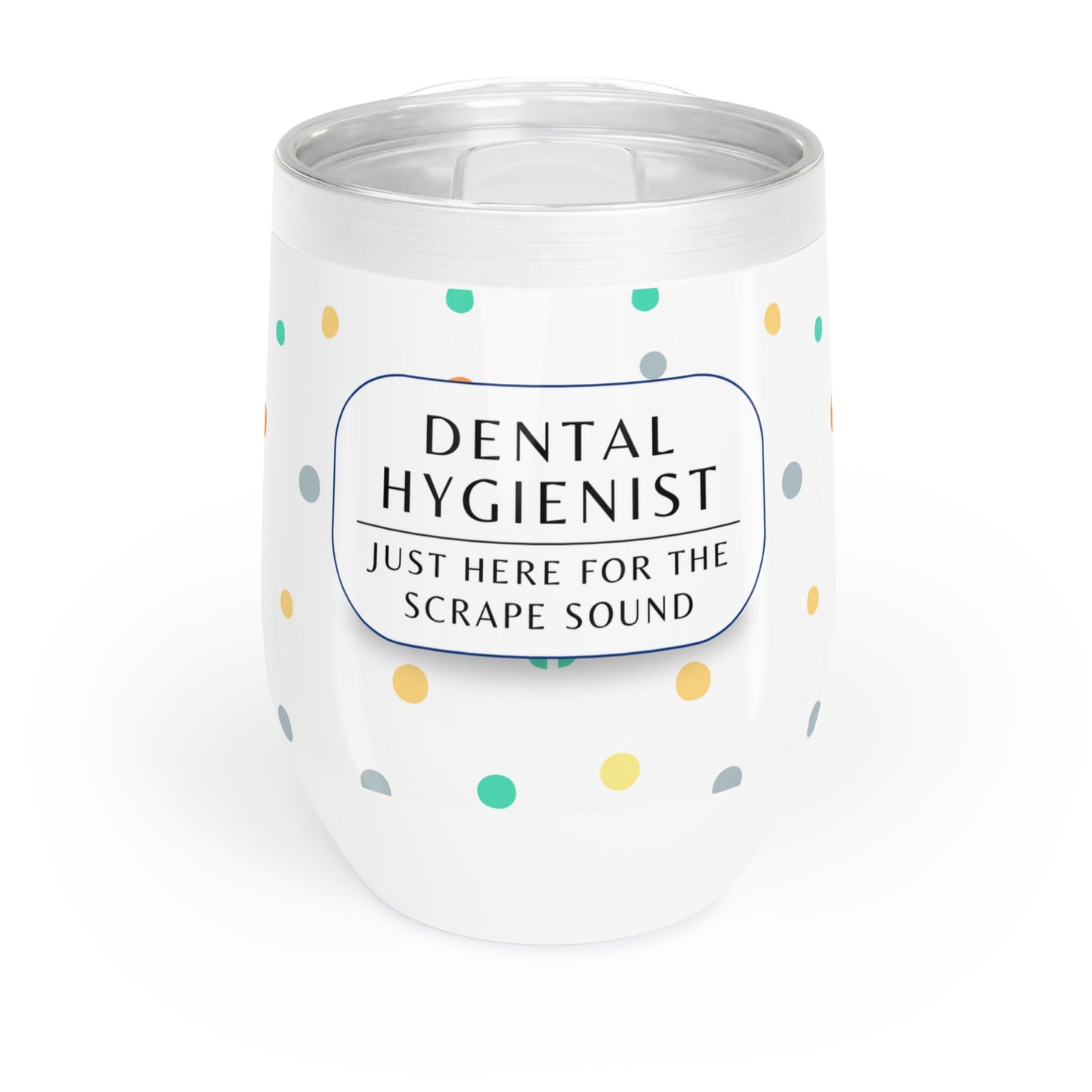 Dental Hygienist Wine Tumbler – “Just here for the scrape sound”