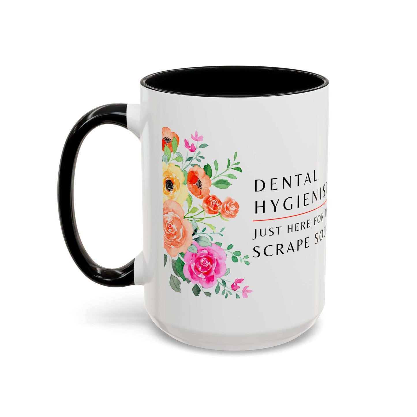 Dental Hygienist Floral Coffee Mug – Just Here for the Scrape Sound