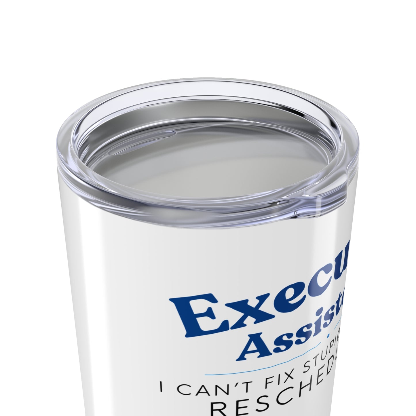Executive Assistant Tumbler 20 oz. - "I can’t fix stupid, but I can reschedule it."