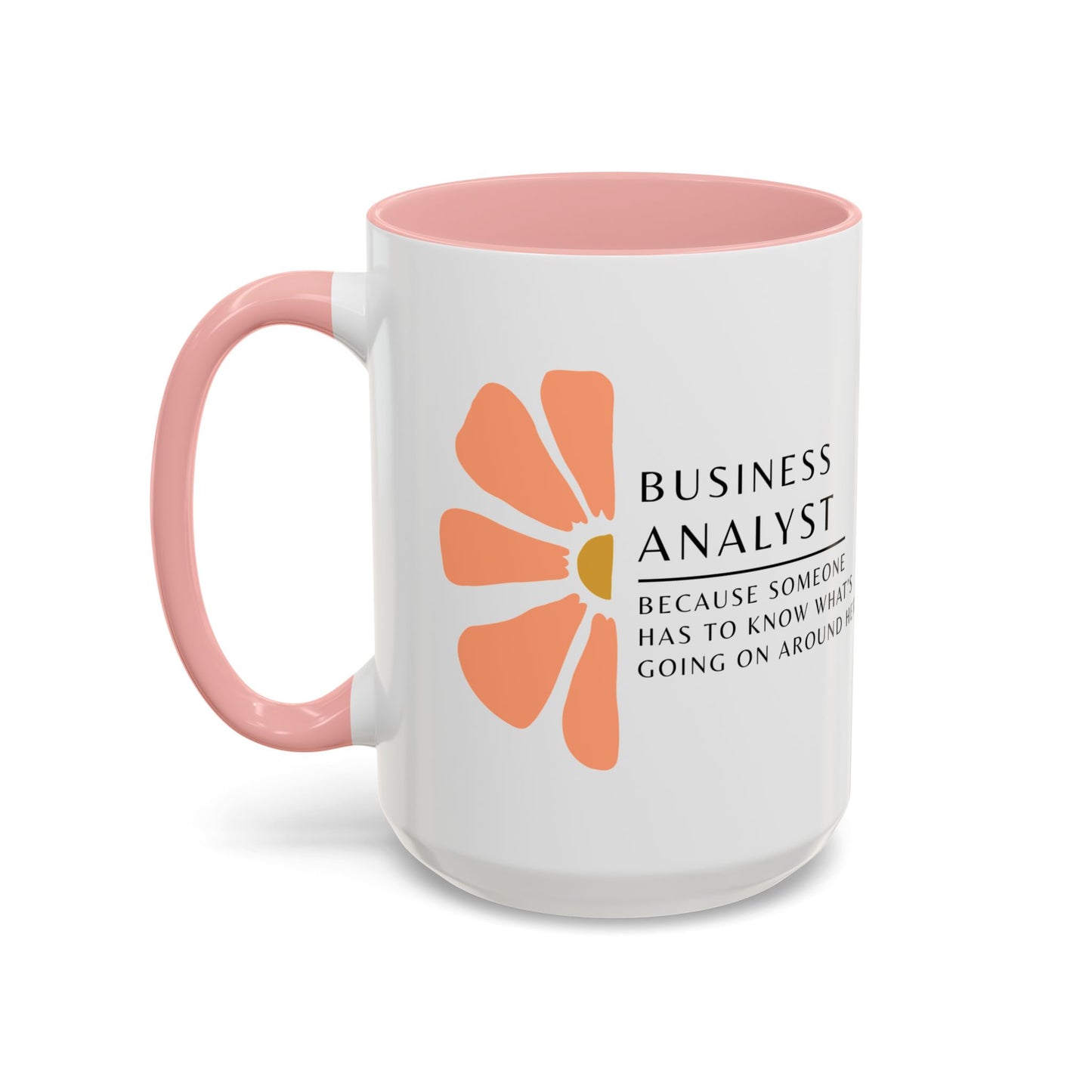 Business Analyst Coffee Mug – “Because Someone Has to Know What’s Going On Around Here”
