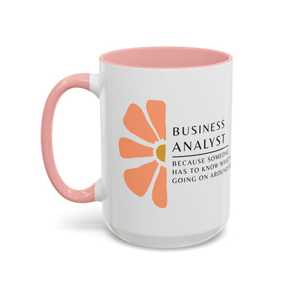Business Analyst Coffee Mug – “Because Someone Has to Know What’s Going On Around Here”