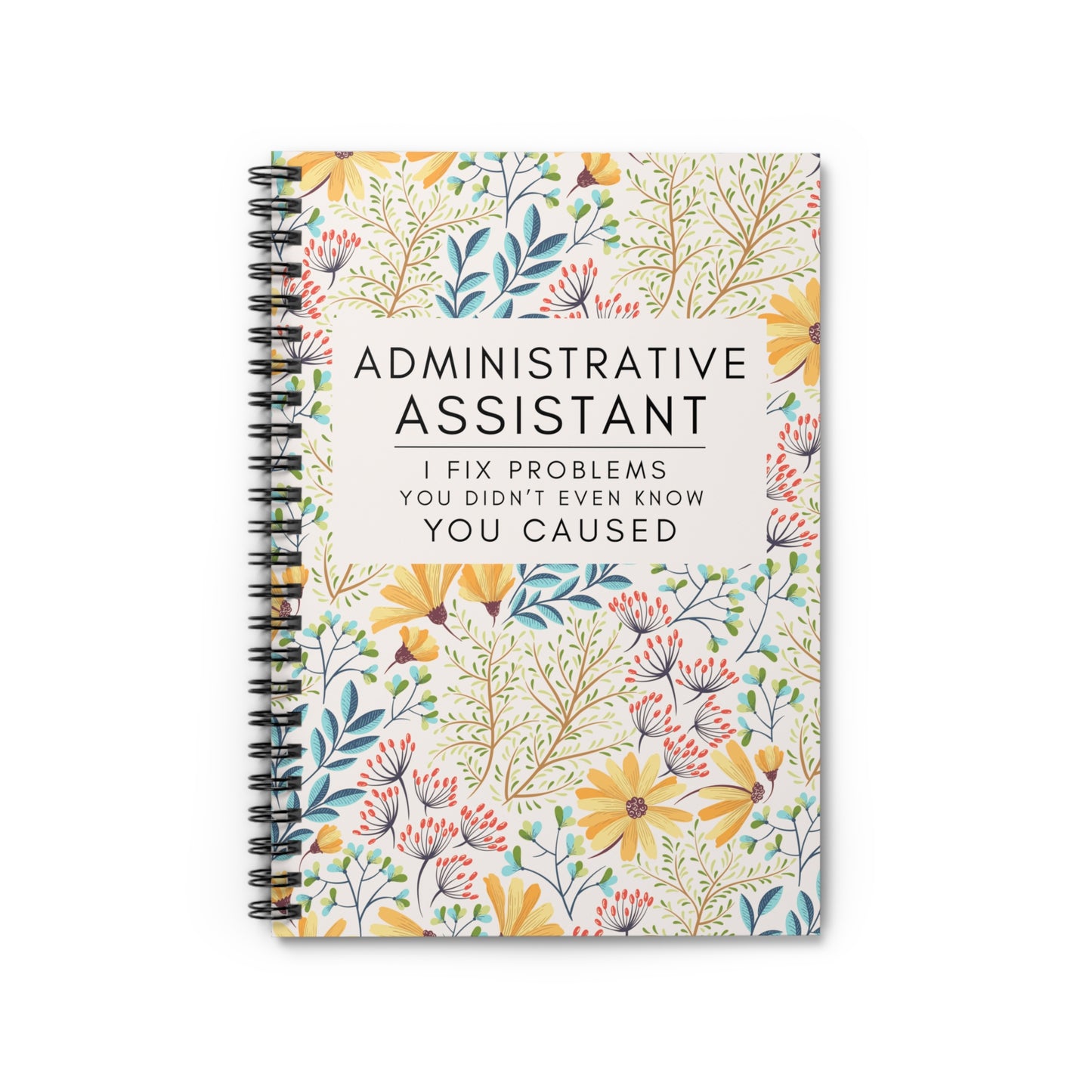 Administrative Assistant Spiral Notebook - "I Fix Problems You Didn't Even Know You Caused"