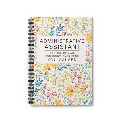 Administrative Assistant Spiral Notebook - "I Fix Problems You Didn't Even Know You Caused"