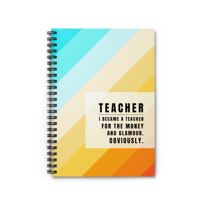 Teacher Spiral Notebook – “I Became a Teacher for the Money and Glamour. Obviously.”