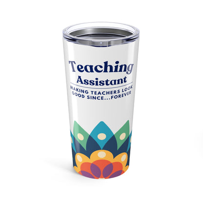 Teaching Assistant Tumbler 20 oz. – “Making Teachers Look Good Since…Forever”