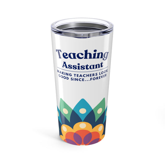 Teaching Assistant Tumbler 20 oz. – “Making Teachers Look Good Since…Forever”