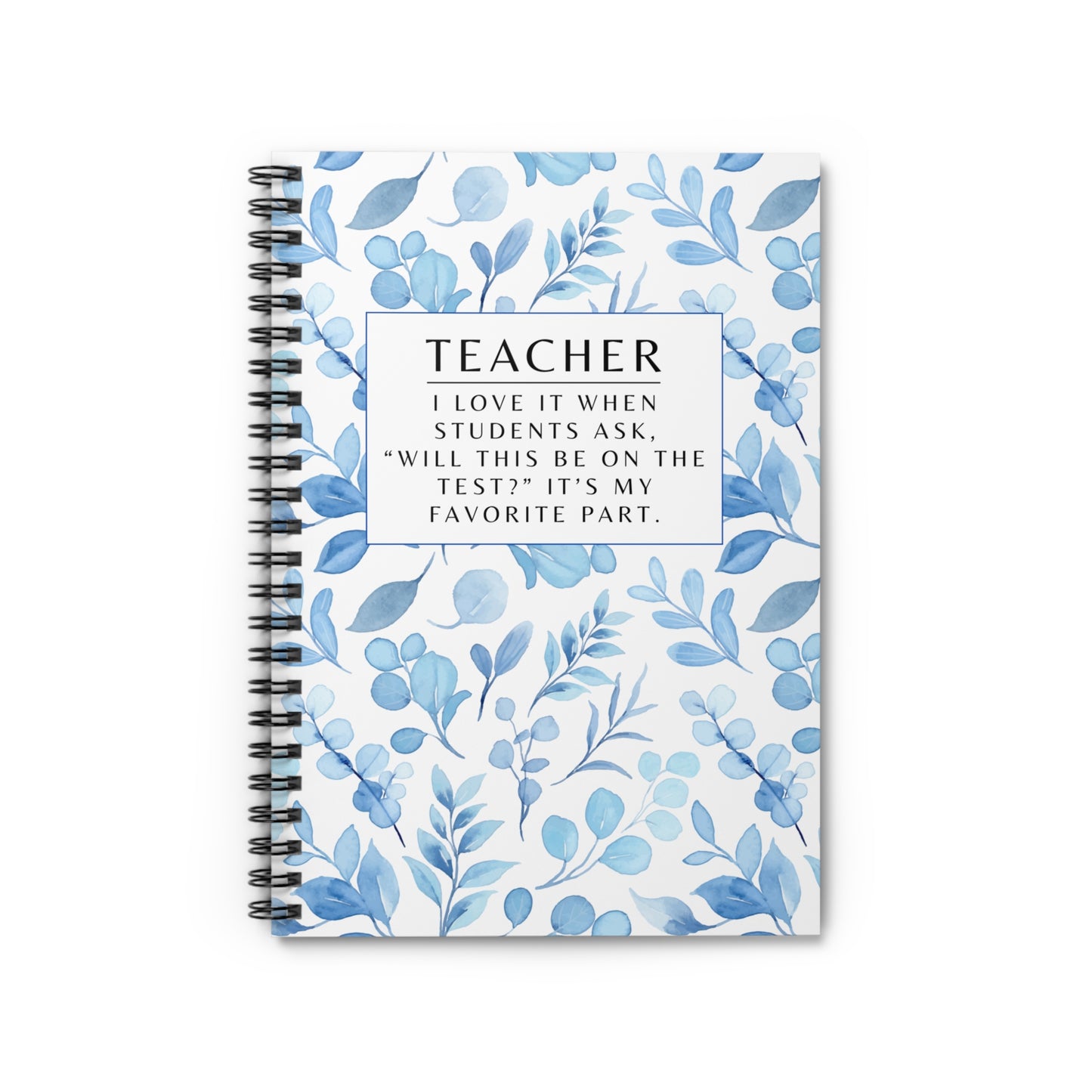 Teacher Spiral Notebook – “I love it when students ask, “Will this be on the test?” It’s my favorite part.”