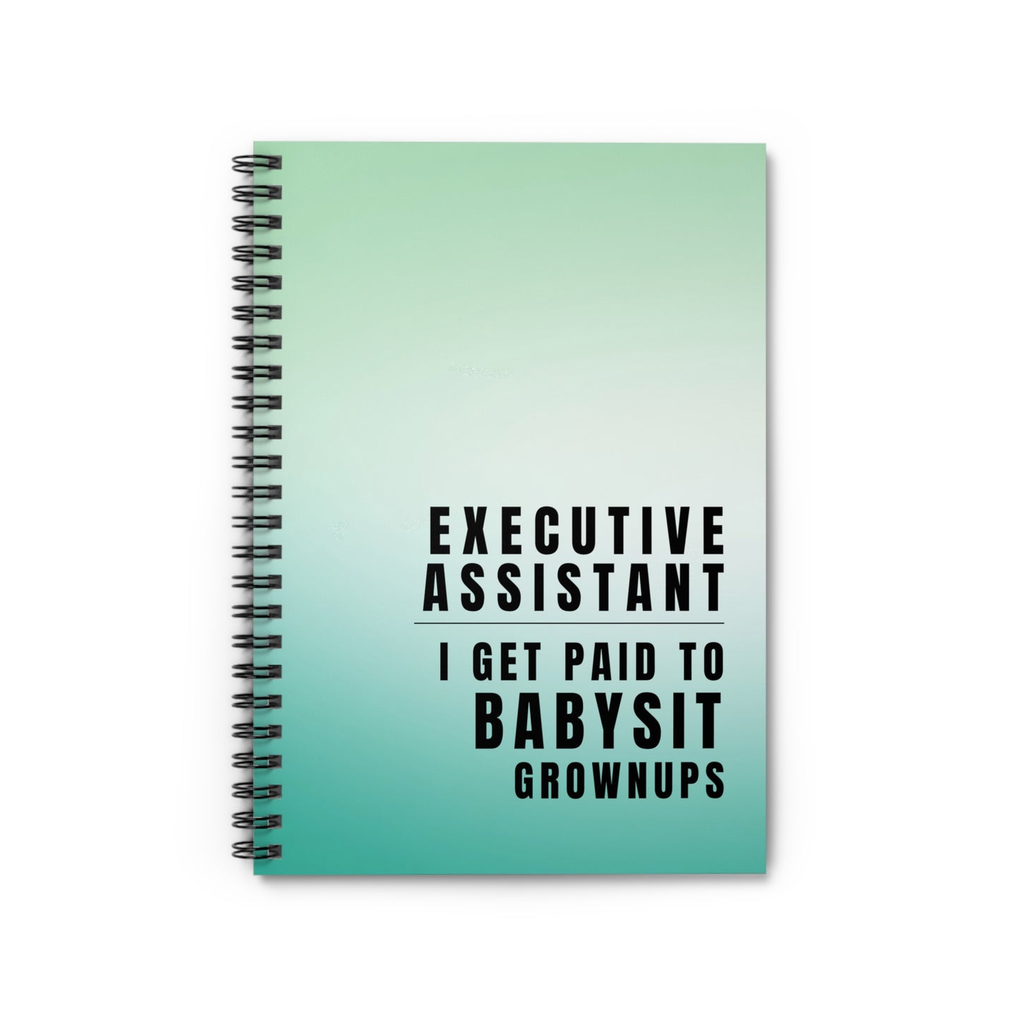 Executive Assistant Spiral Notebook - "I get paid to babysit grownups."