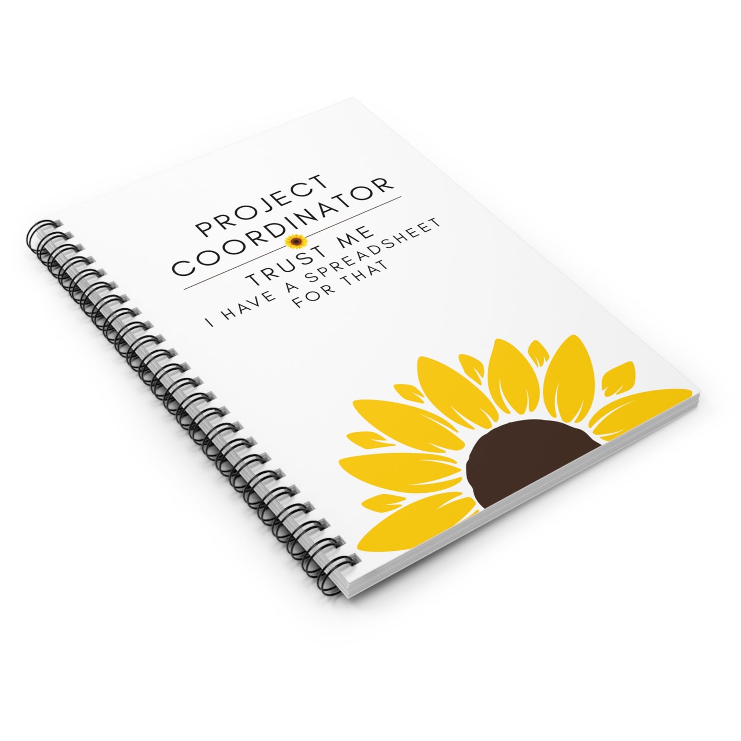 Project Coordinator Spiral Sunflower Notebook – “Trust me, I have a spreadsheet for that.”