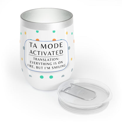 Wine Tumbler, “TA Mode: Everything Is on Fire, but I’m Smiling”