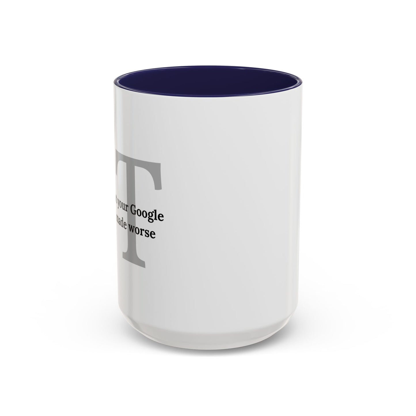 Information Technology Coffee Mug: "I Fix What Your Google Search Made Worse"