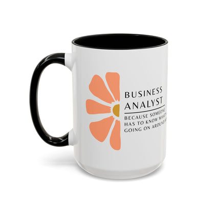 Business Analyst Coffee Mug – “Because Someone Has to Know What’s Going On Around Here”