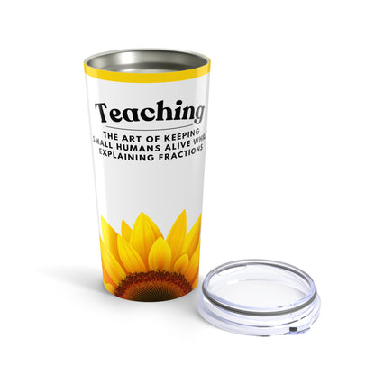 Teacher Sunflower Tumbler 20 oz. - “Teaching, the art of keeping small humans alive while explaining fractions”